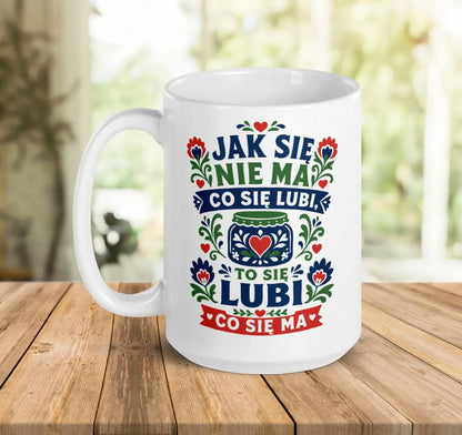Jak Się Nie Ma Co Się Lubi Mug