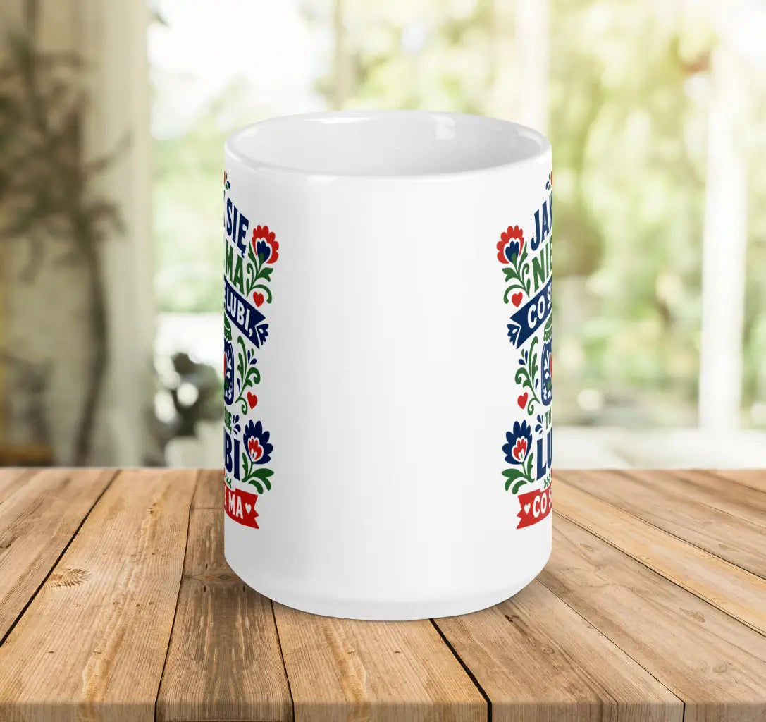 Jak Się Nie Ma Co Się Lubi Mug