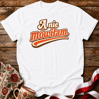 A Nie Mówiłam Polish Saying Unisex T-Shirt
