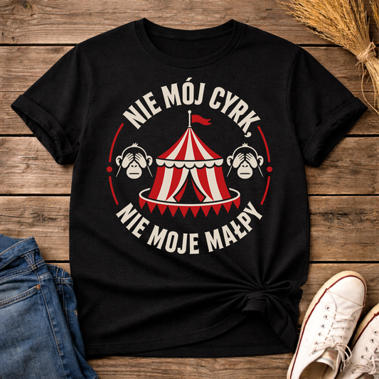 Nie Mój Cyrk, Nie Moje Małpy Unisex T-Shirt