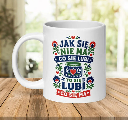 Jak Się Nie Ma Co Się Lubi Mug
