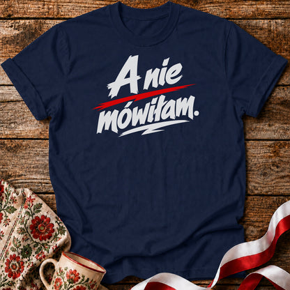 A Nie Mówiłam Polish Saying Unisex T-Shirt
