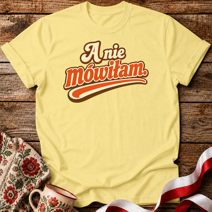 A Nie Mówiłam Polish Saying Unisex T-Shirt