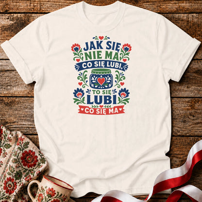 Jak Się Nie Ma Co Się Lubi Unisex T-Shirt