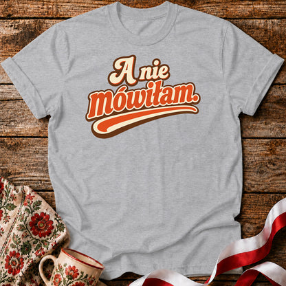 A Nie Mówiłam Polish Saying Unisex T-Shirt
