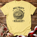 Bez Pracy Nie Ma Kołaczy Unisex T-Shirt