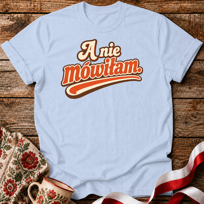 A Nie Mówiłam Polish Saying Unisex T-Shirt
