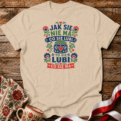 Jak Się Nie Ma Co Się Lubi Unisex T-Shirt