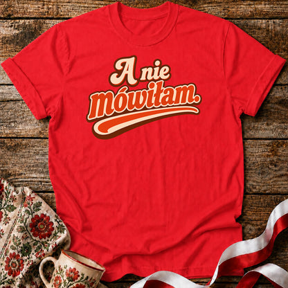 A Nie Mówiłam Polish Saying Unisex T-Shirt