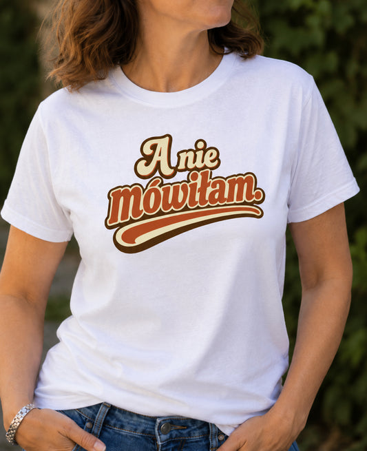 A Nie Mówiłam Polish Saying Unisex T-Shirt