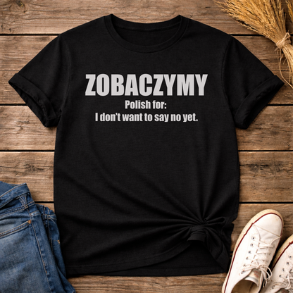 Zobaczymy - Maybe Later Unisex T-Shirt